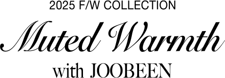 2025 F/W COLLECTION Muted Warmth with JOOBEEN