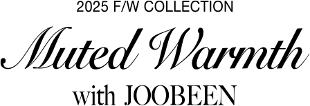 2025 F/W COLLECTION Muted Warmth with JOOBEEN