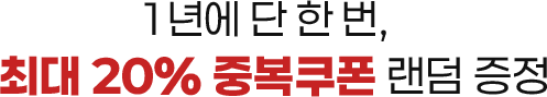1년에 단 한 번, 최대 20% 중복쿠폰 랜덤 증정
